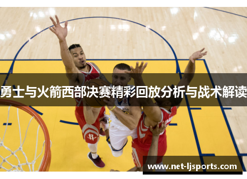 勇士与火箭西部决赛精彩回放分析与战术解读