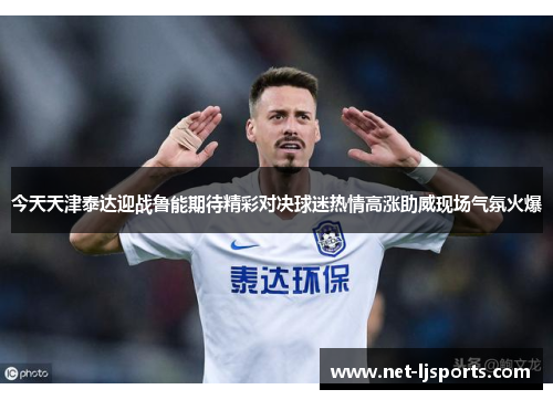 今天天津泰达迎战鲁能期待精彩对决球迷热情高涨助威现场气氛火爆