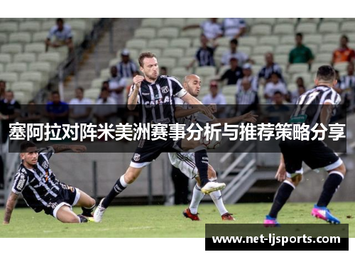 塞阿拉对阵米美洲赛事分析与推荐策略分享