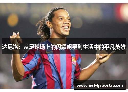 达尼洛：从足球场上的闪耀明星到生活中的平凡英雄